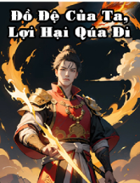 Đồ Đệ Của Ta, Lợi Hại Quá Đi - Kha Vô Nhai (FULL)
