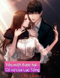 Yêu Một Được Hai - Cô Vợ Của Lục Tổng