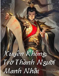 Xuyên Không: Trở Thành Người Mạnh Nhất - Vân Hạc (FULL)