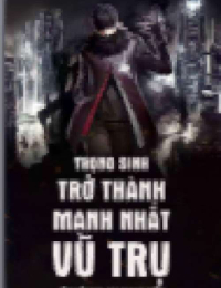  Trọng Sinh Trở Thành Mạnh Nhất Vũ Trụ - Diệp Tinh (FULL)